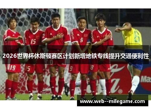 2026世界杯休斯顿赛区计划新增地铁专线提升交通便利性